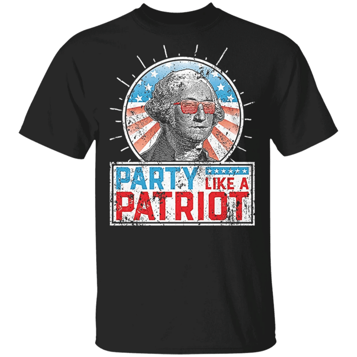 The Patriot Party Shirt George Washington Party Like A Patriot Fourth Of July Gift Idea