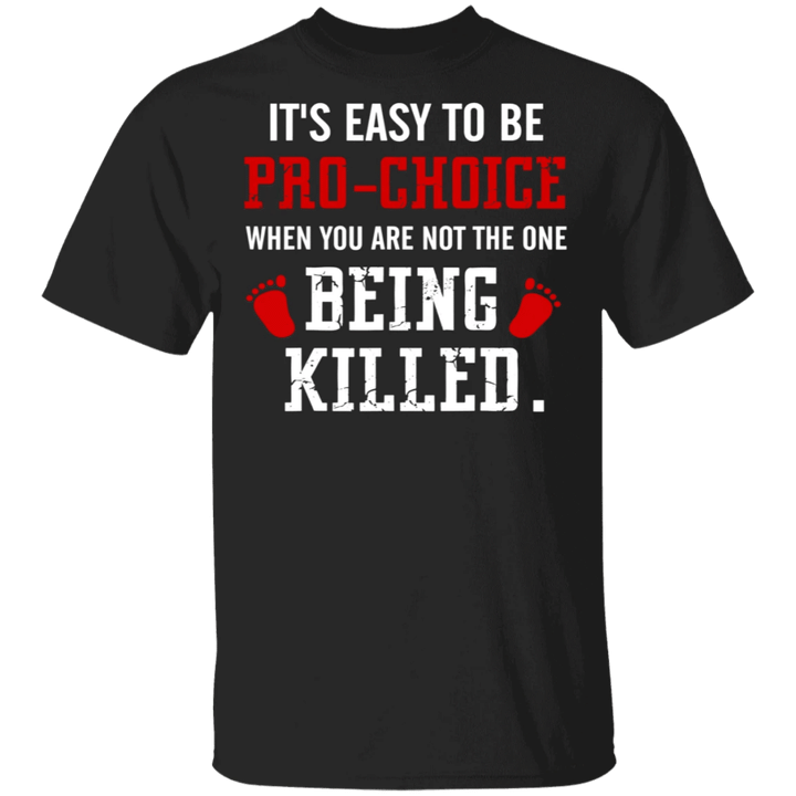 It's Easy To Be Pro-Choice When You're Not The One Being Killed Shirt Anti Abortion Shirt