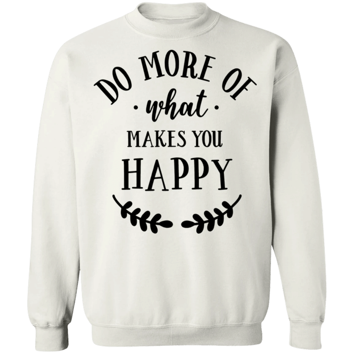 Do More Of What Makes You Happy Sweatshirt Funny Motivational Quotes Sustainable Gift Ideas