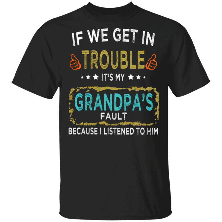 If We Get In Trouble It's My Grandpa's Fault Shirt Funny Graphic Tees Gift Idea For Family