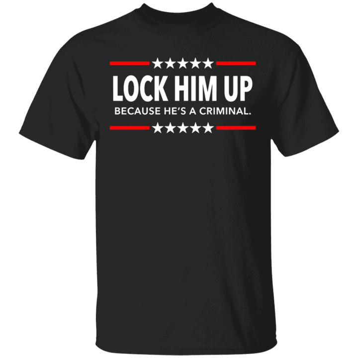Lock Him Up Because He's A Criminal T-Shirt Sarcastic Impeach Trump Shirt For Trump Haters