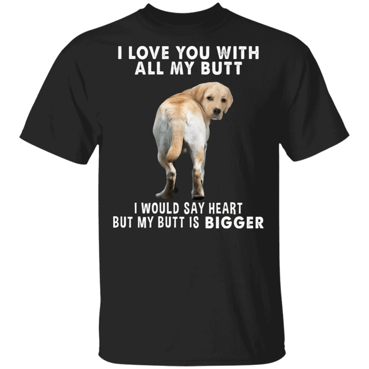 Labrador Retriever I Love You With All My Butt Shirt Fun Tee Shirt With Graphic Tee Gift Idea