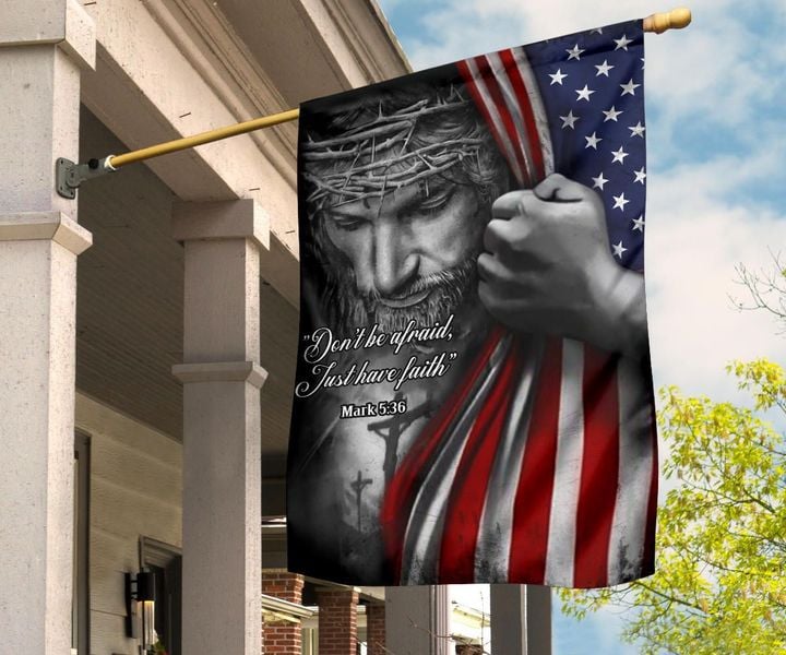 Jesus American Flag Don't Be Afraid Just Have Faith Christian Flag Jesus Quotes On Faith