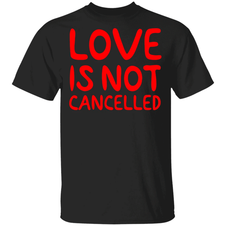 Love Is Not Cancelled T-Shirt Classic Shirt For Men Women Valentine Gift For Her Him Idea