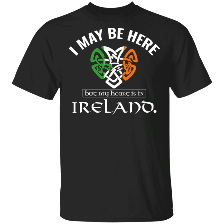 St Patrick's Shirt Saying Irish T-Shirt I Might Be Here But My Heart Is In Ireland