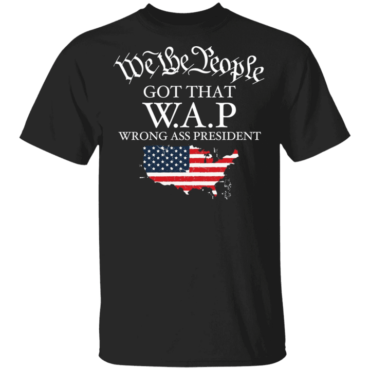 We The People Got That WAP Wrong Ass President T-Shirt Funny Political Shirt Mens Womens