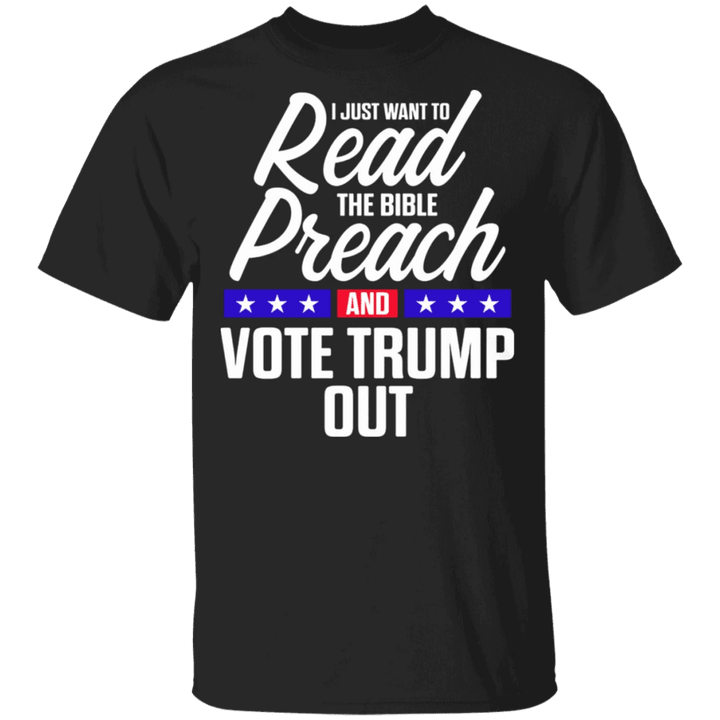 Vote The Bible Shirt I Just Want To Read The Bible Preach And Vote Trump Out T-Shirt