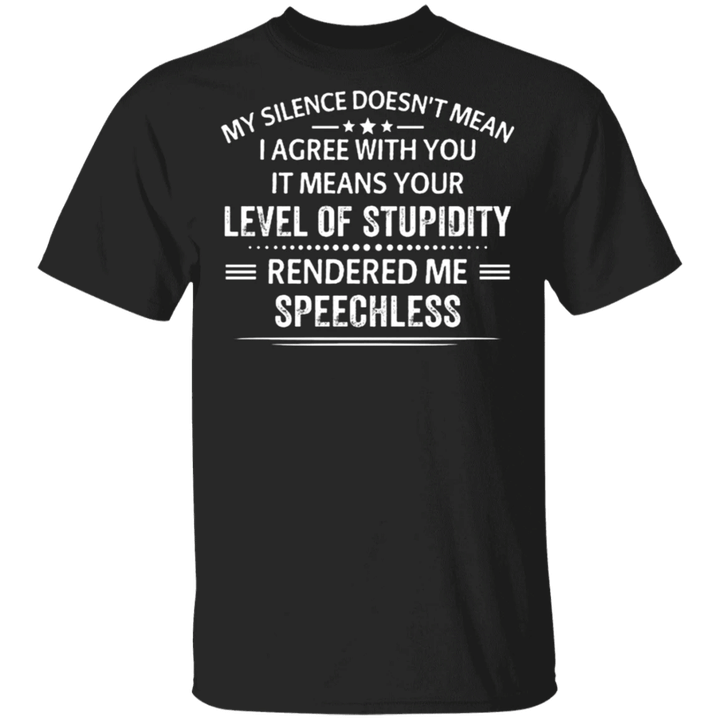 My Silence Means Your Level Stupidity Rendered Me Speechless Shirt Offensive Funny T-Shirt