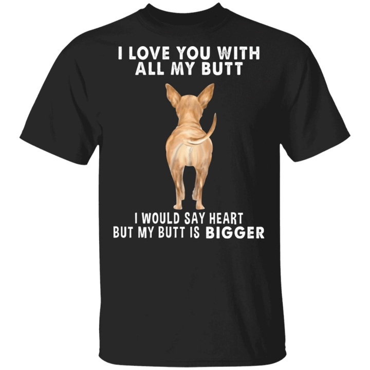 Chihuahua I Love You With All My Butt T-Shirt Fun Graphic Tee With Hilarious Saying Gift