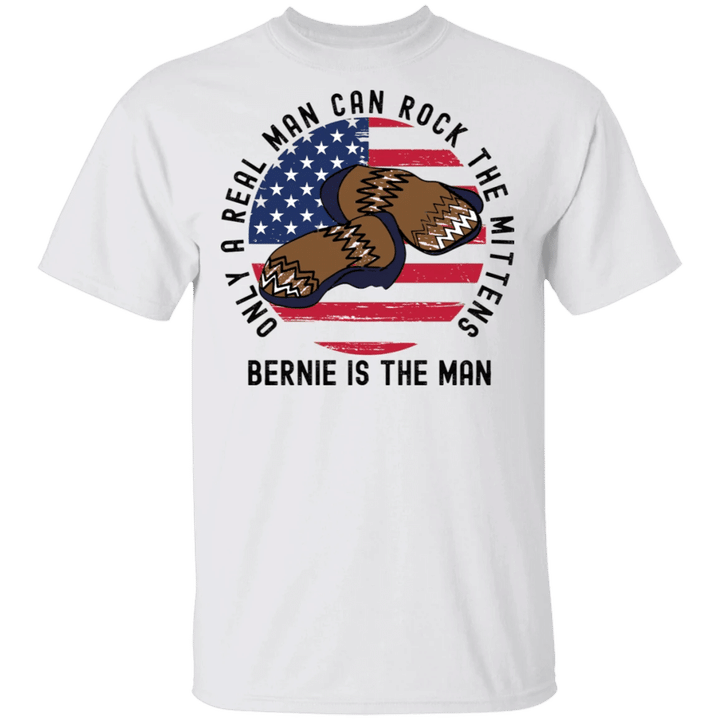 Bernie Sanders Mittens T-Shirt Funny Bernie Only A Real Man Can Rock The Mittens Bernie Merch