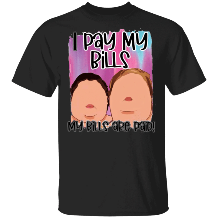 I Pay My Bill My Bills Are Paid Shirt Funny Quote Shirt 1000 Lb Sisters - Pfyshop.com