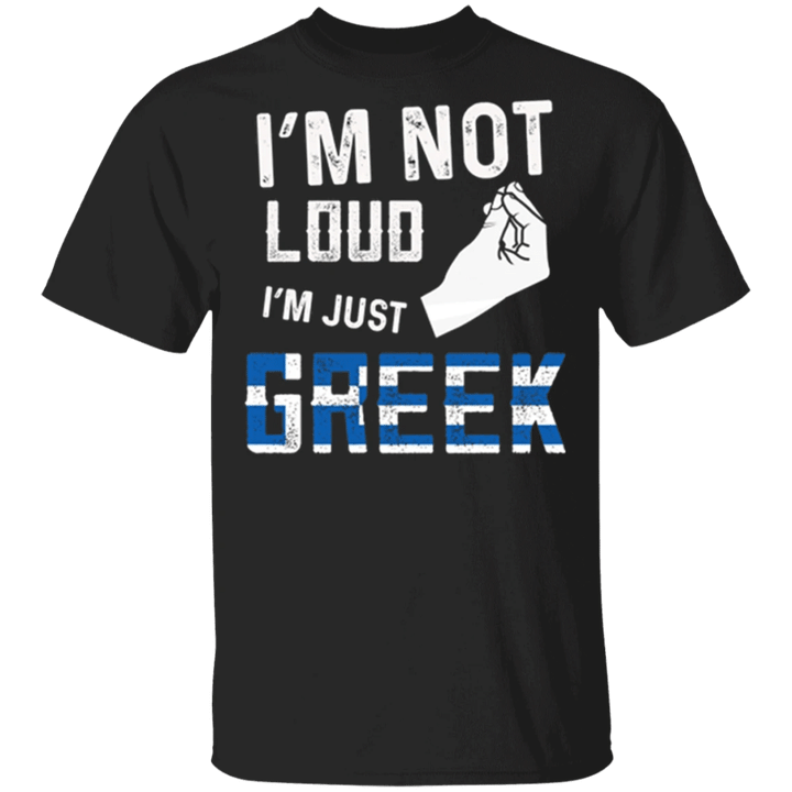 I'm Not Loud I'm Just Greek T-Shirt Funny Saying Greece Shirt Mens Womens