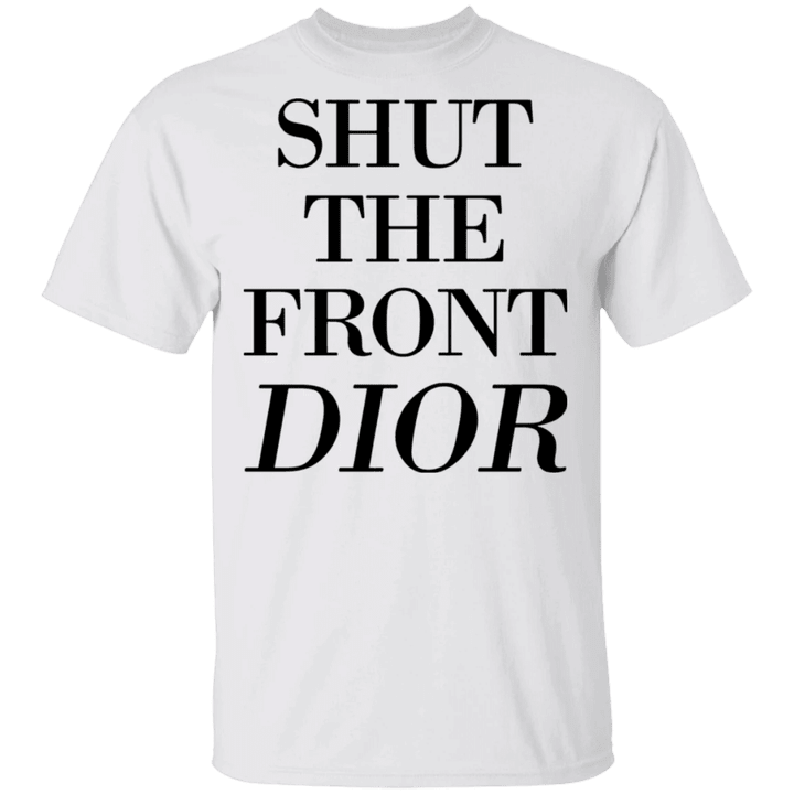 Shut The Front Dior T-Shirt Unisex Shirt Graphic Tee For Men For Women