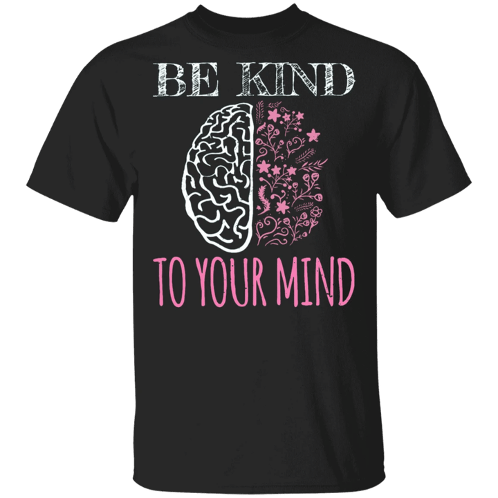 Be Kind To Your Mind Shirt Support Mental Health Awareness Month T-Shirt Apparel