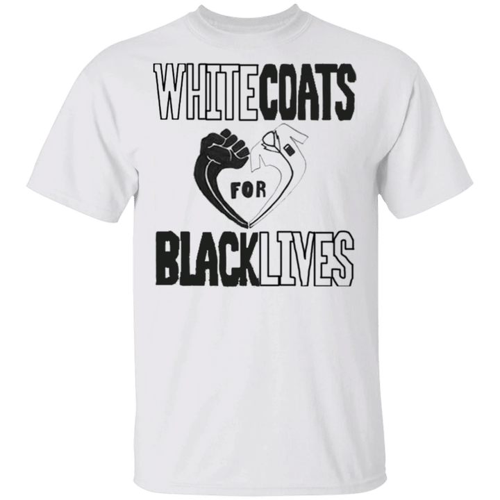 White Coats For Black Lives Shirt For Protest Racism Tee BLM T-Shirt Healthcare Worker Gifts