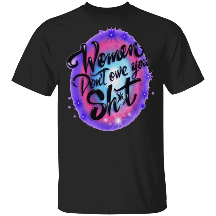 Women Don't Owe You Shit Shirt Feminist Tee Inspirational Slogan T-Shirt Gift For Friend