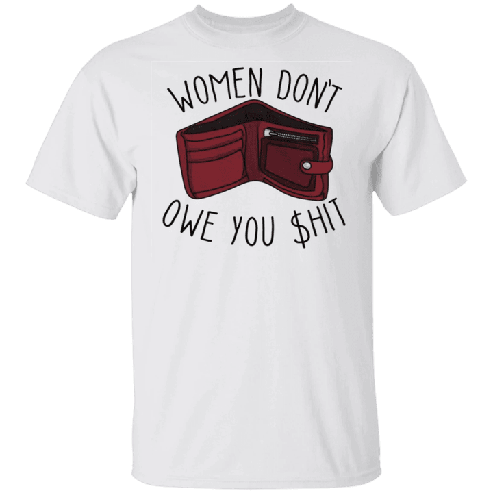Women Don't Owe You Shit Shirt Cute Feminist Tee Pride Girl T-Shirt Gift For Girlfriend