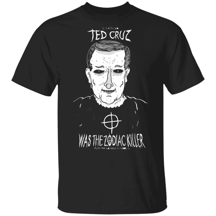 Ted Cruz T-Shirt Was The Zodiac Killer Anti Ted Cruz Political Clothing