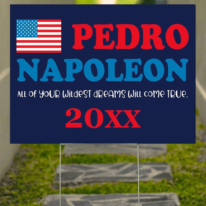 Pedro Napoleon All Of Your Wildest Dreams Will Come True Yard Sign Vote For Pedro Sign Decor