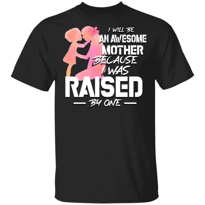I Will Be An Awesome Mother Because I Was Raise By One Shirt Mother's Day Gift For Grandma