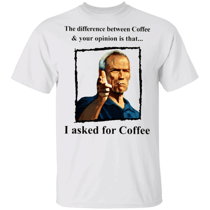 Difference Between Coffee & Your Opinion That I Asked For Coffee Funny Shirt For Coffee Lover - Pfyshop.com