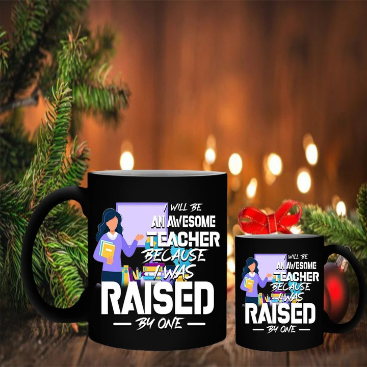 I Will Be An Awesome Teacher Because I Was Raised By One Mug Mother's Day Gift Ideas