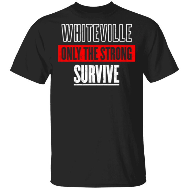 Whiteville Shirt Only The Strong Survive Proud Living In Whiteville