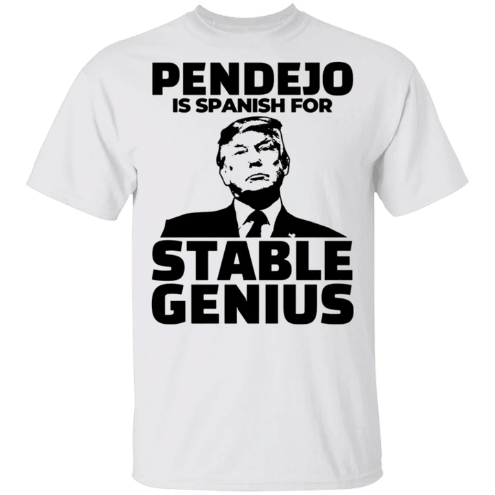 Pendejo Is Spanish For Stable Genius T-Shirt Funny Anti Trump Shirt Unique Gifts For Friends