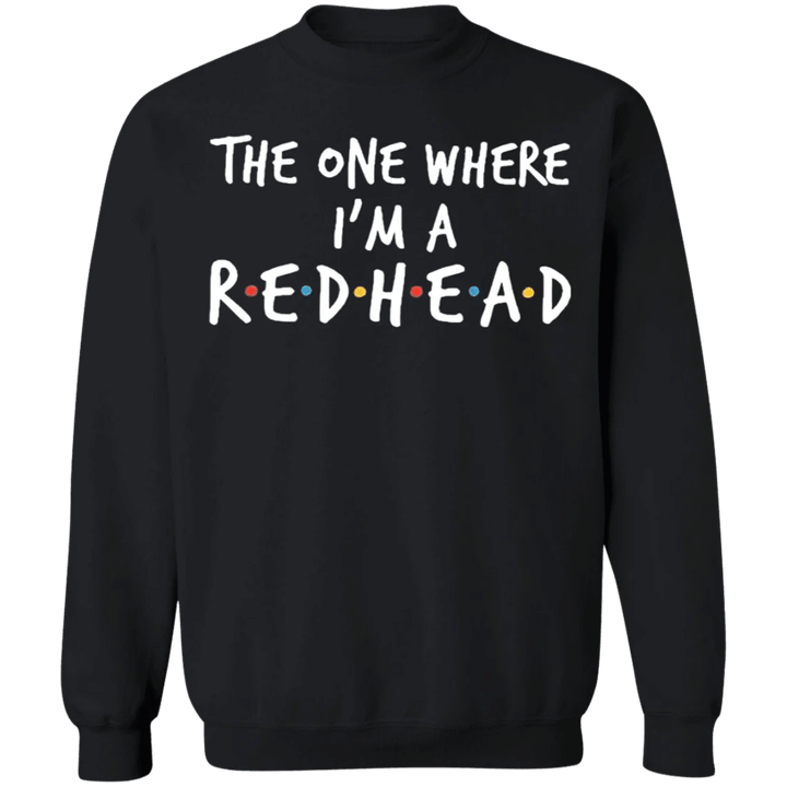 The One Where I'm A Redhead Sweatshirt For Men Women Trending Clothing