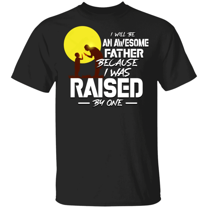 I Will Be An Awesome Father Because I Was Raise By One Shirt Father's Day Gift For Grandpa