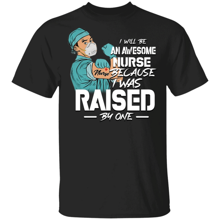 I Will Be An Awesome Nurse Because I Was Raise By One Shirt Mothers Day And Fathers Day Gift
