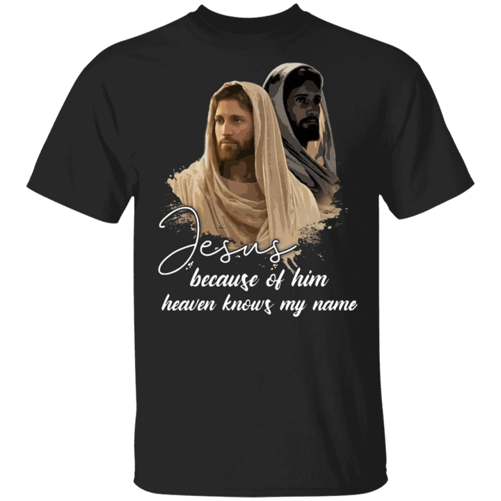 Jesus Because Of Heaven Know My Name T-Shirt Jesus Christianity Shirt Catholic Gifts