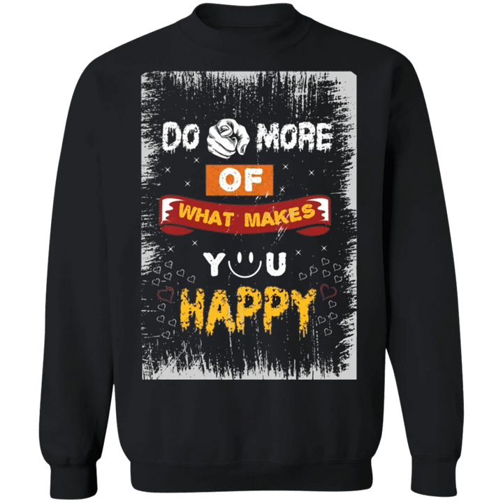 Do More Of What Makes You Happy Sweatshirt Positive Messages Funny Graphic T-Shirts