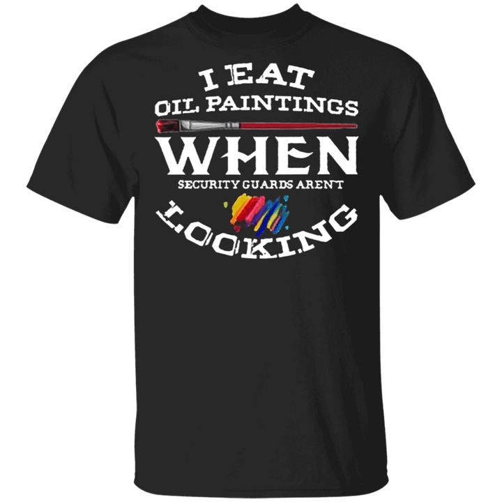 I Eat Oil Paintings Shirt When The Guards Aren't Looking Funny Saying T-Shirt Essential Shirt