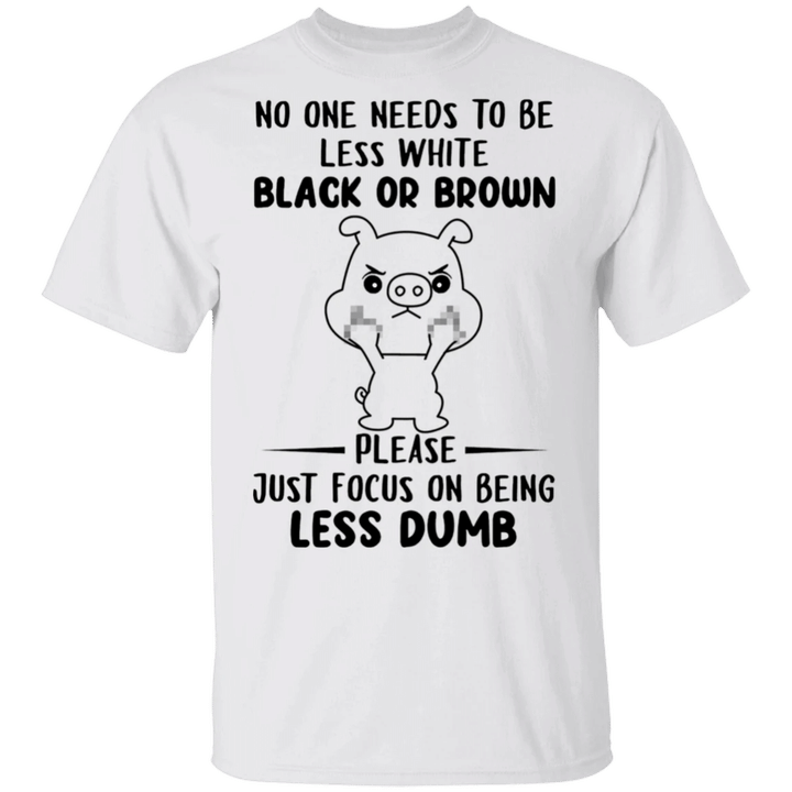 Pig Please Just Focus On Being Less Dumb Shirt Funny Sarcastic T-Shirt With Sayings