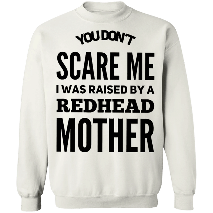 Redhead Sweatshirt Funny You Don't Scare Me I Was Raised By A Redhead Mother