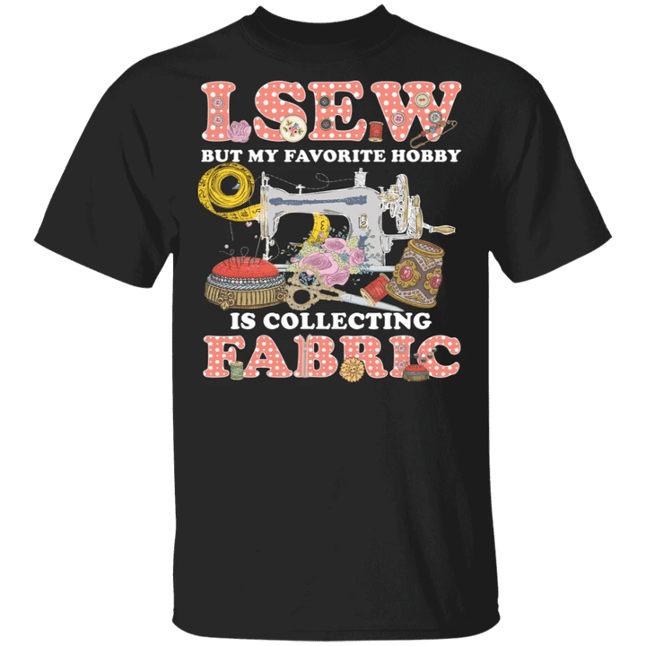I Sew But My Favorite Hobby is Collecting Fabric T-Shirt Funny Sewing Cute Shirt, Women Tees