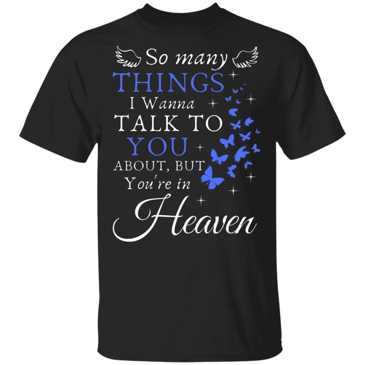 So Many Things I Wanna Talk To You But You're In Heaven Shirt Butterfly - Quote Tee For Unisex