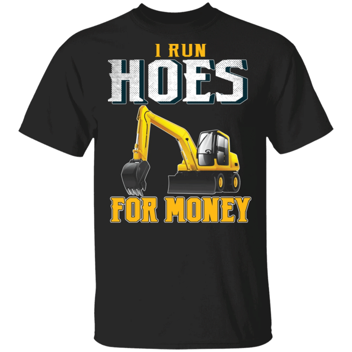I Run Hoes For Money T-Shirt Funny Heavy Equipment Operator Shirt Gift For Construction Worker
