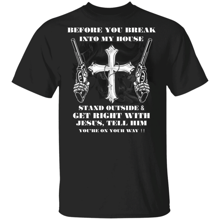Before You Break Into My House Get Right With Jesus T-Shirt For Male Casual Shirt For Men