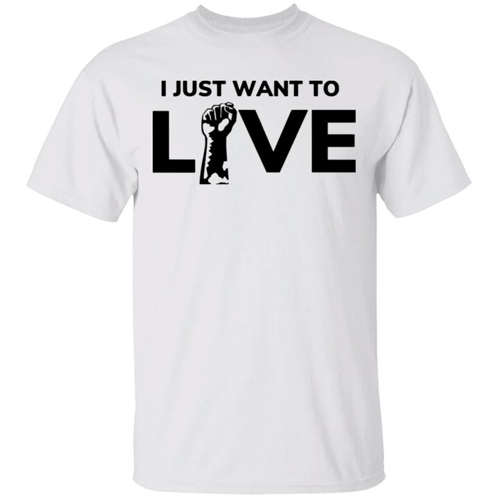 Just Live Shirt I Just Want To Live T-Shirt Rise Up Fight For My Life Designs Spirited Gifts