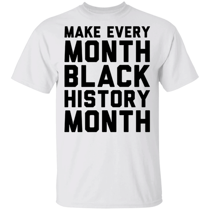 Black History Month T-Shirt Make Every Month Black History Apparel