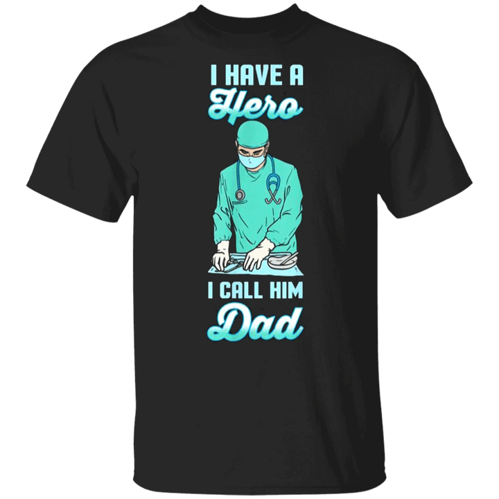 I Have A Hero I Call Him Dad Doctor Surgeon T-Shirt Fathers Day Shirt Gifts For Dad
