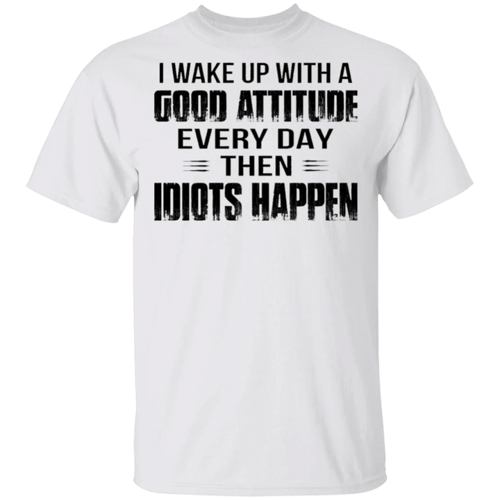 I Wake Up With A Good Attitude Every Day T-Shirt Funny Sayings Shirt Birthday Gift For Coworker