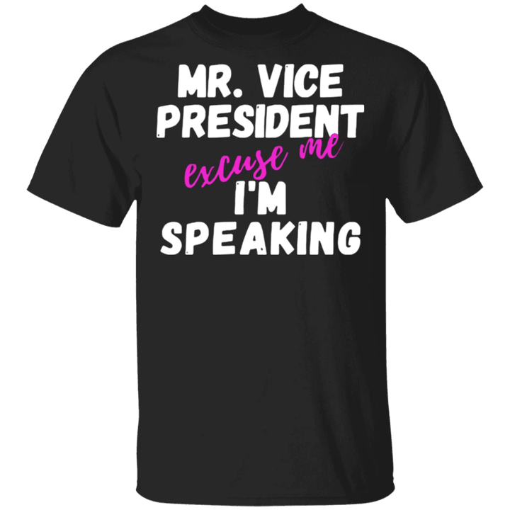 Mr Vice President Excuse Me I'm Speaking Shirt Funny Kamala Harris T-Shirt For Sale