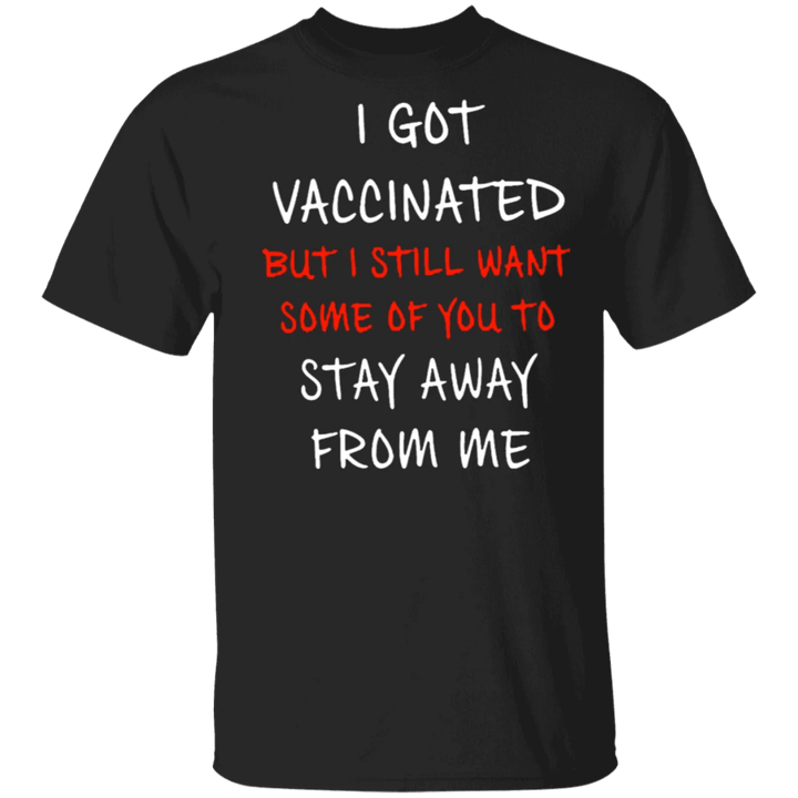 I Got Vaccinated But I Still Want Some Of You To Stay Away From Me Shirt Sarcastic Tee Shirts