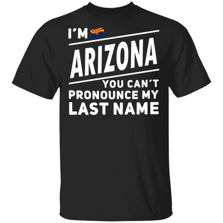 I'm Arizona You Can't Pronounce My Last Name T-Shirt Funny Novelty Tee Shirt For Men Women