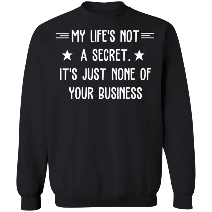 My Life's Not A Secret It's Just None Of Your Business Sweatshirt Sarcastic Funny Saying