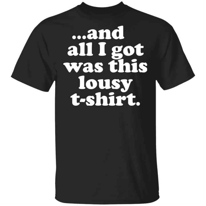 All I Got Was This Lousy Shirt Funny Saying Basic Tee For Men Women Unisex Clothing - Pfyshop.com