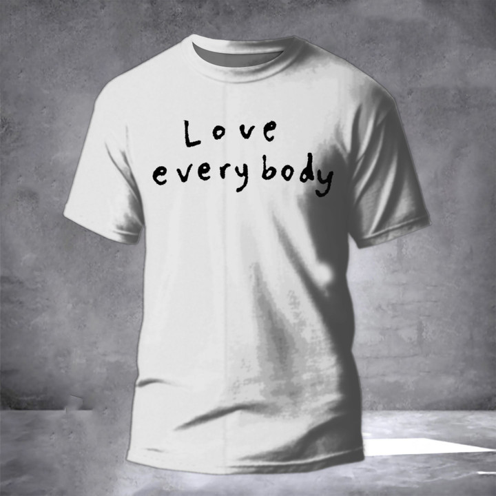 Love Everybody Shirt Positive Messages T Shirts